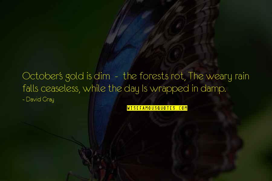 2 October Quotes By David Gray: October's gold is dim - the forests rot,