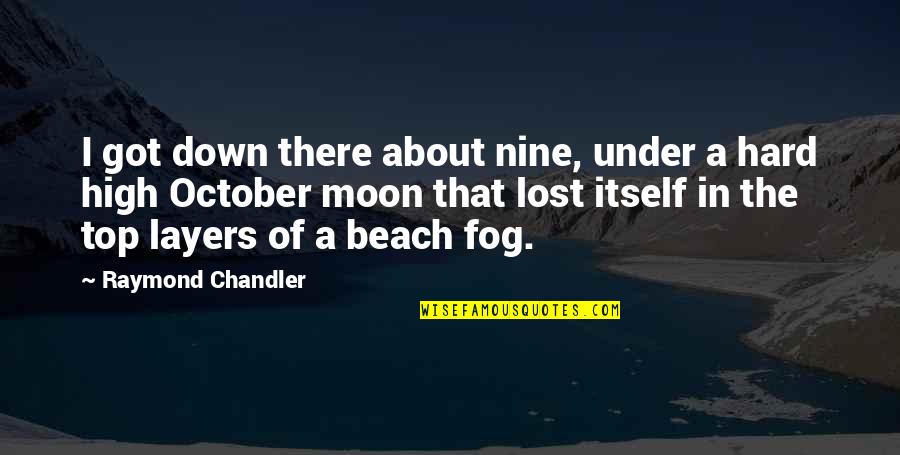 2 October Quotes By Raymond Chandler: I got down there about nine, under a