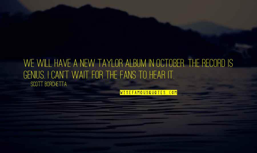 2 October Quotes By Scott Borchetta: We will have a new Taylor album in