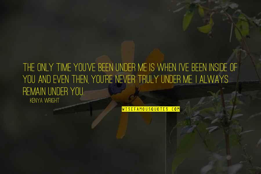 2 Of Me Quotes By Kenya Wright: The only time you've been under me is