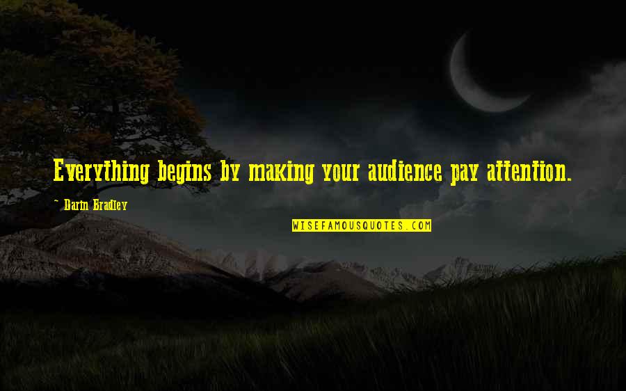 2 Pac Shakur Quotes By Darin Bradley: Everything begins by making your audience pay attention. 2 Pac Shakur Quotes By Darin Bradley: Everything begins by making your audience pay attention.