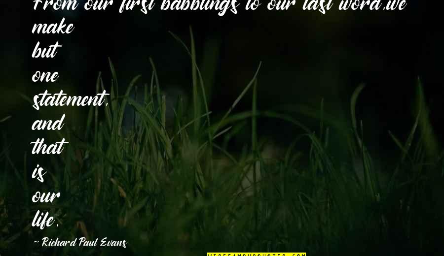 2 Pak Quotes By Richard Paul Evans: From our first babblings to our last word,we 2 Pak Quotes By Richard Paul Evans: From our first babblings to our last word,we
