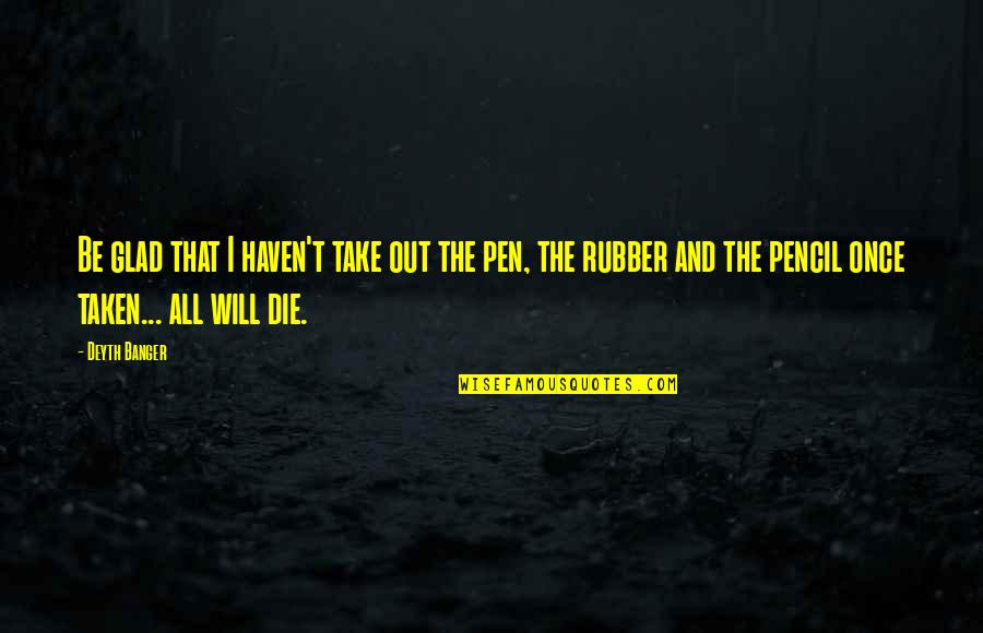 2 Pencil Quotes By Deyth Banger: Be glad that I haven't take out the 2 Pencil Quotes By Deyth Banger: Be glad that I haven't take out the