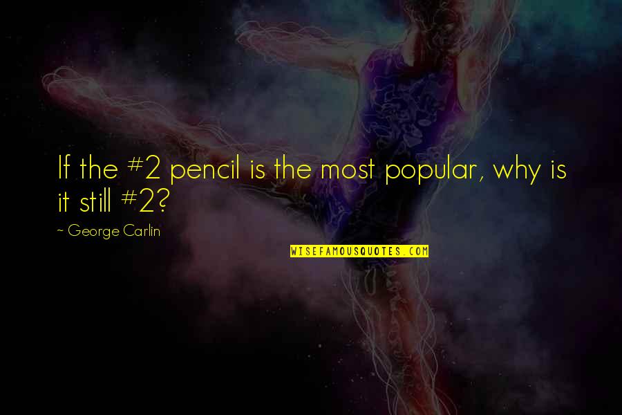 2 Pencil Quotes By George Carlin: If the #2 pencil is the most popular, 2 Pencil Quotes By George Carlin: If the #2 pencil is the most popular,