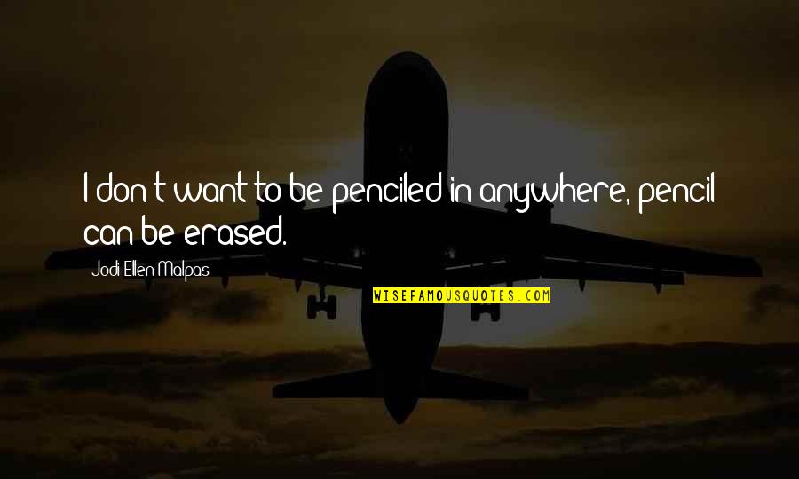 2 Pencil Quotes By Jodi Ellen Malpas: I don't want to be penciled in anywhere, 2 Pencil Quotes By Jodi Ellen Malpas: I don't want to be penciled in anywhere,