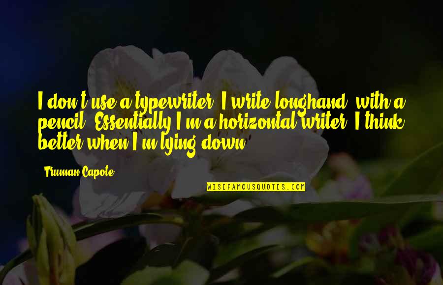 2 Pencil Quotes By Truman Capote: I don't use a typewriter, I write longhand, 2 Pencil Quotes By Truman Capote: I don't use a typewriter, I write longhand,