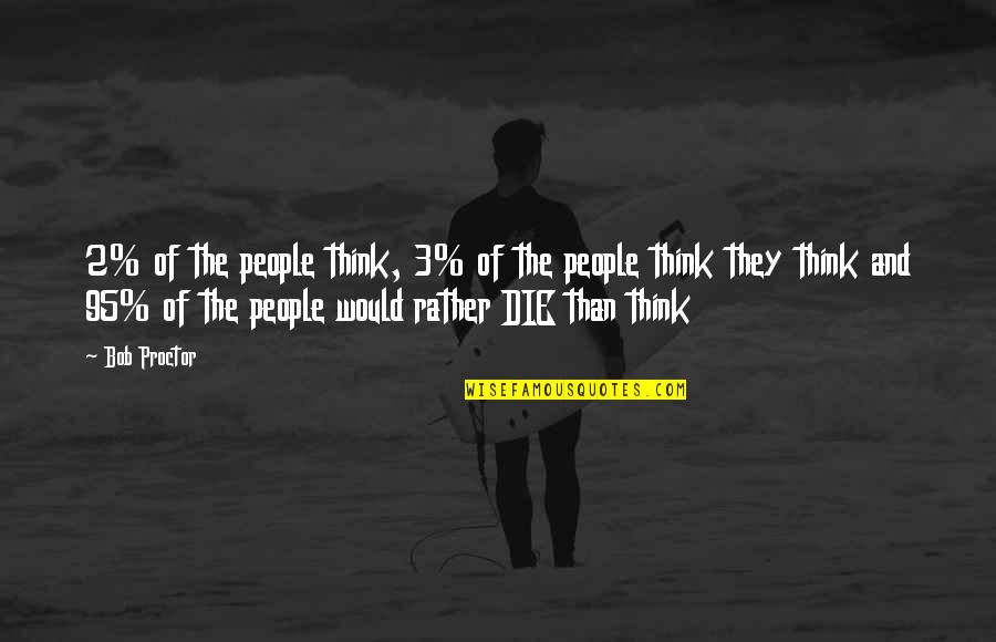 2 People Quotes By Bob Proctor: 2% of the people think, 3% of the