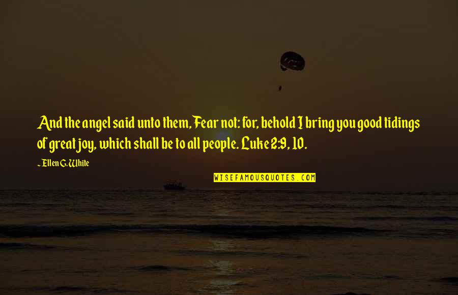 2 People Quotes By Ellen G. White: And the angel said unto them, Fear not: