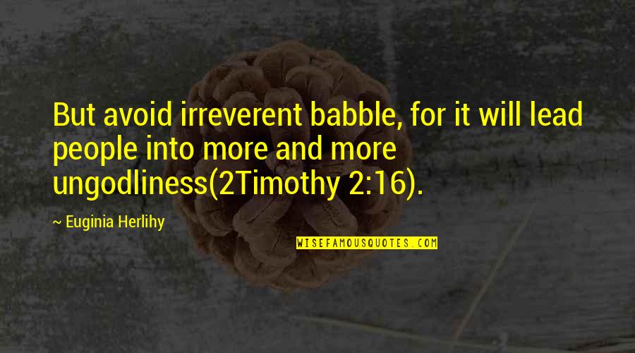 2 People Quotes By Euginia Herlihy: But avoid irreverent babble, for it will lead