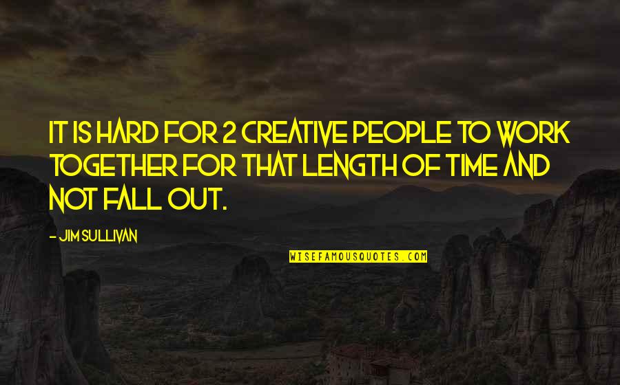 2 People Quotes By Jim Sullivan: It is hard for 2 creative people to