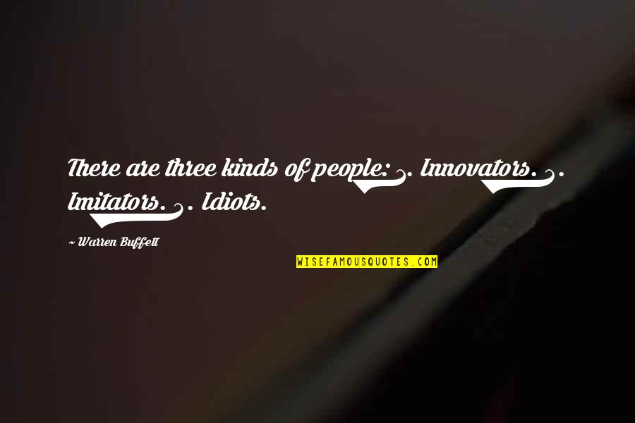 2 People Quotes By Warren Buffett: There are three kinds of people: 1. Innovators.