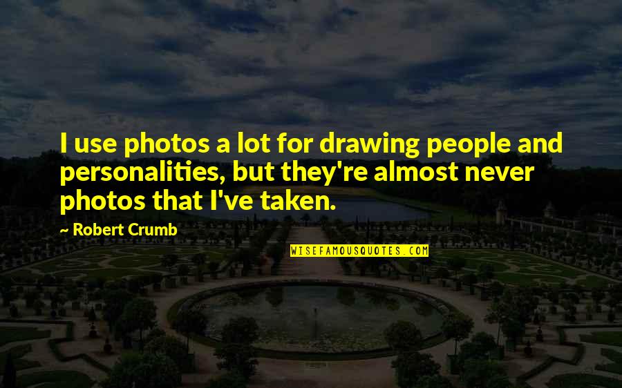 2 Personalities Quotes By Robert Crumb: I use photos a lot for drawing people