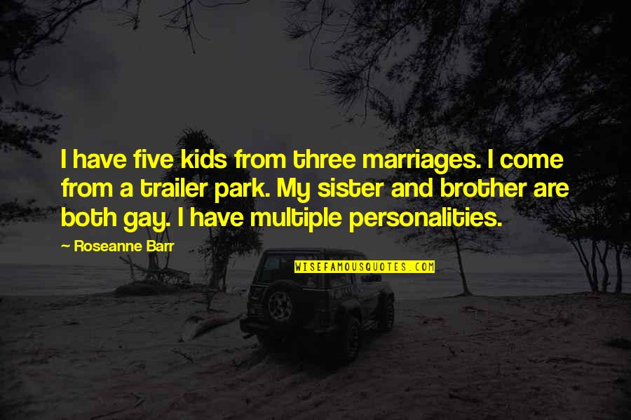 2 Personalities Quotes By Roseanne Barr: I have five kids from three marriages. I 2 Personalities Quotes By Roseanne Barr: I have five kids from three marriages. I