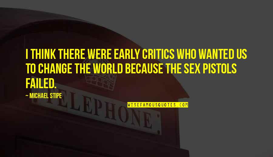 2 Pistols Quotes By Michael Stipe: I think there were early critics who wanted 2 Pistols Quotes By Michael Stipe: I think there were early critics who wanted
