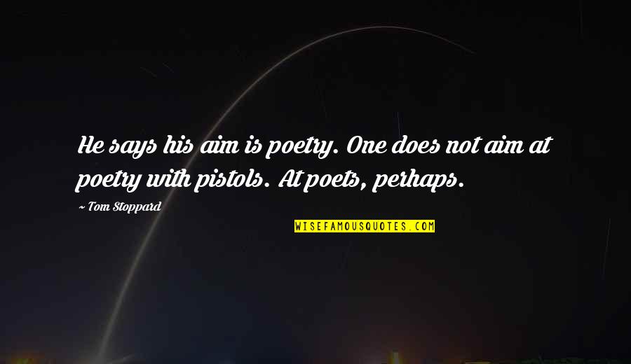 2 Pistols Quotes By Tom Stoppard: He says his aim is poetry. One does 2 Pistols Quotes By Tom Stoppard: He says his aim is poetry. One does