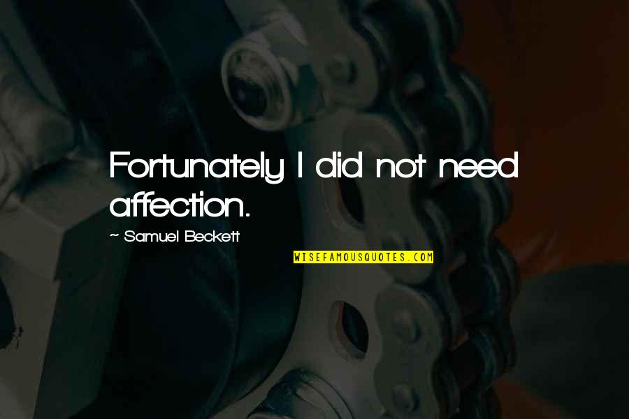 2 Samuel Quotes By Samuel Beckett: Fortunately I did not need affection. 2 Samuel Quotes By Samuel Beckett: Fortunately I did not need affection.