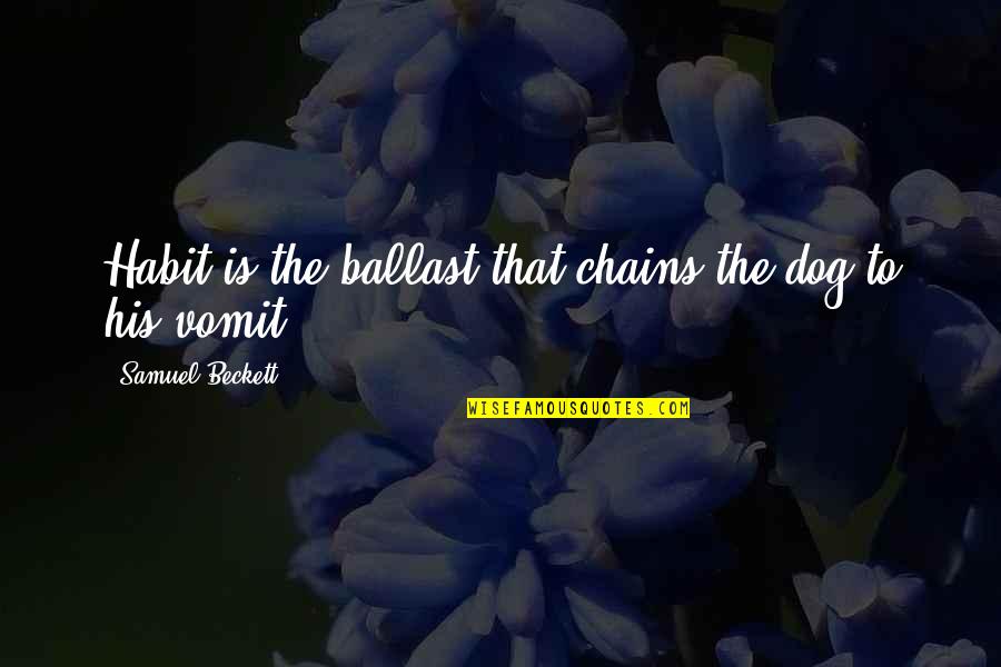 2 Samuel Quotes By Samuel Beckett: Habit is the ballast that chains the dog 2 Samuel Quotes By Samuel Beckett: Habit is the ballast that chains the dog
