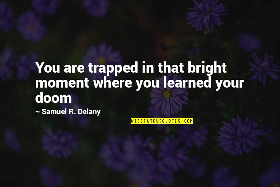 2 Samuel Quotes By Samuel R. Delany: You are trapped in that bright moment where 2 Samuel Quotes By Samuel R. Delany: You are trapped in that bright moment where