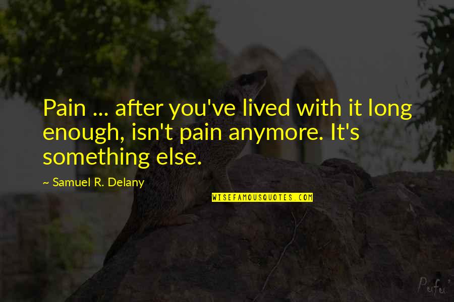 2 Samuel Quotes By Samuel R. Delany: Pain ... after you've lived with it long 2 Samuel Quotes By Samuel R. Delany: Pain ... after you've lived with it long