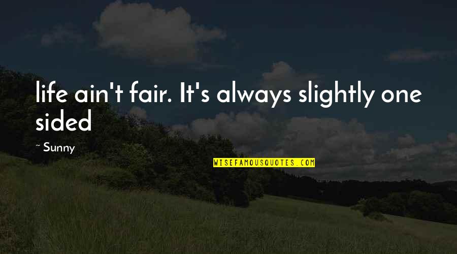 2 Sided Quotes By Sunny: life ain't fair. It's always slightly one sided