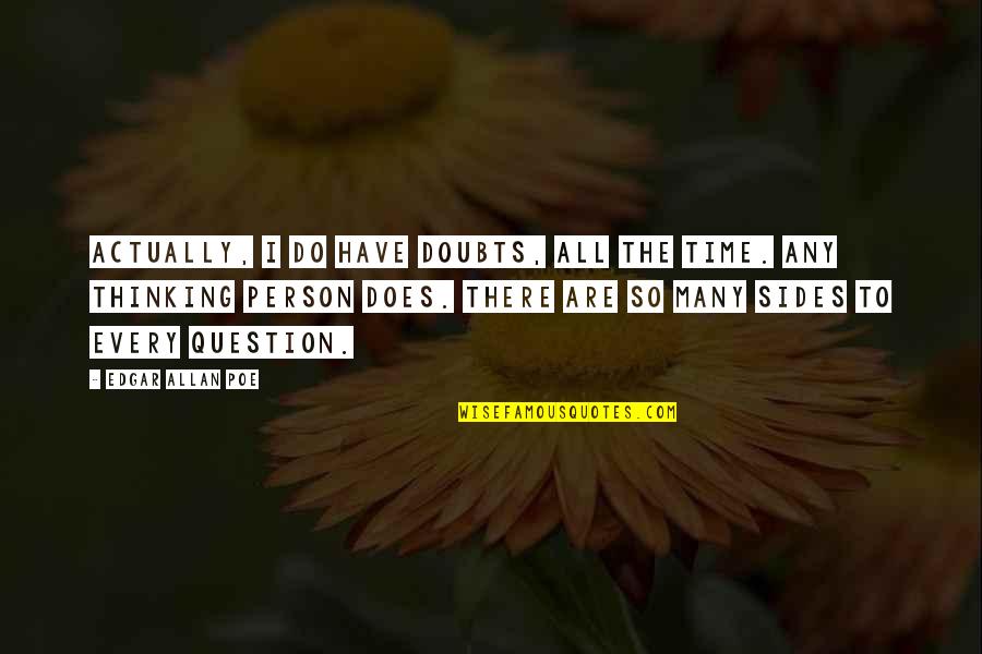 2 Sides Of A Person Quotes By Edgar Allan Poe: Actually, I do have doubts, all the time. 2 Sides Of A Person Quotes By Edgar Allan Poe: Actually, I do have doubts, all the time.