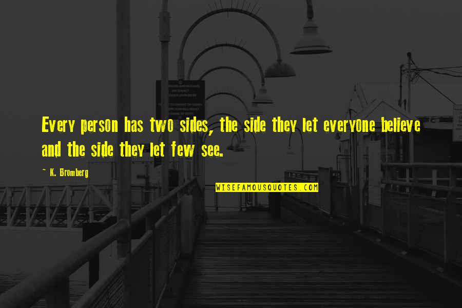 2 Sides Of A Person Quotes By K. Bromberg: Every person has two sides, the side they 2 Sides Of A Person Quotes By K. Bromberg: Every person has two sides, the side they