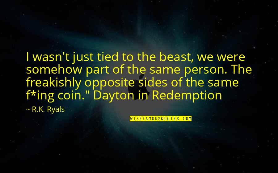 2 Sides Of A Person Quotes By R.K. Ryals: I wasn't just tied to the beast, we 2 Sides Of A Person Quotes By R.K. Ryals: I wasn't just tied to the beast, we