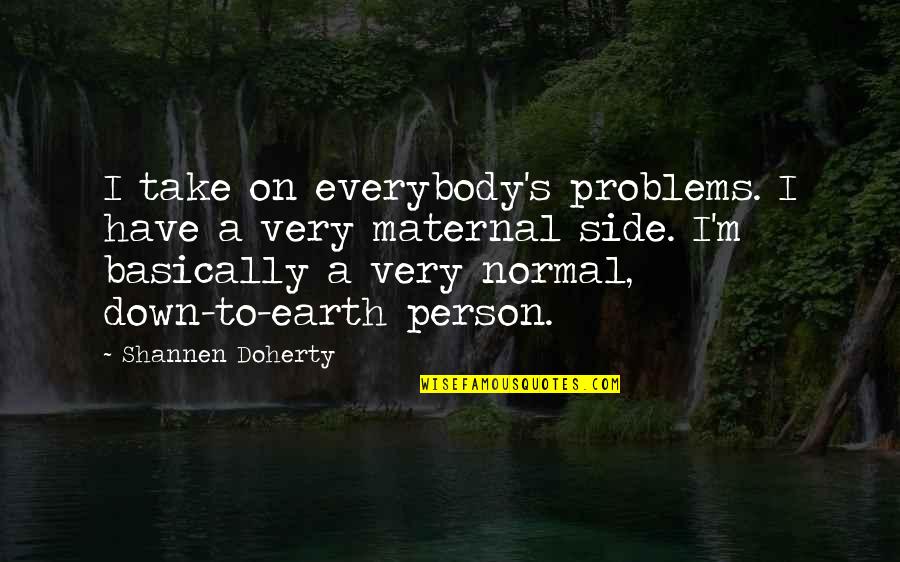 2 Sides Of A Person Quotes By Shannen Doherty: I take on everybody's problems. I have a 2 Sides Of A Person Quotes By Shannen Doherty: I take on everybody's problems. I have a