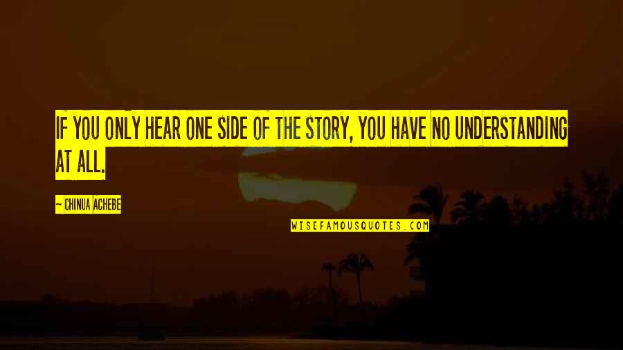 2 Sides Of Story Quotes By Chinua Achebe: If you only hear one side of the