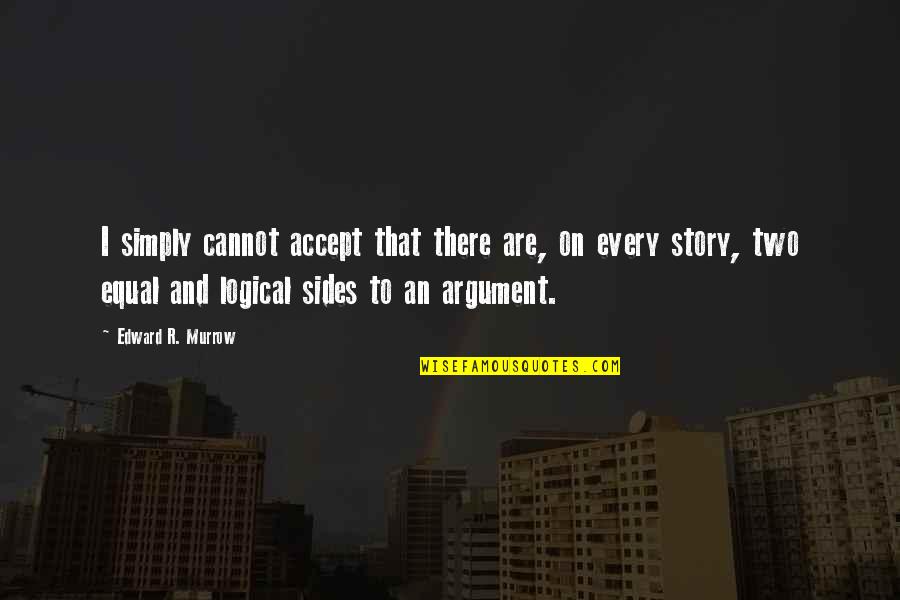 2 Sides Of Story Quotes By Edward R. Murrow: I simply cannot accept that there are, on 2 Sides Of Story Quotes By Edward R. Murrow: I simply cannot accept that there are, on