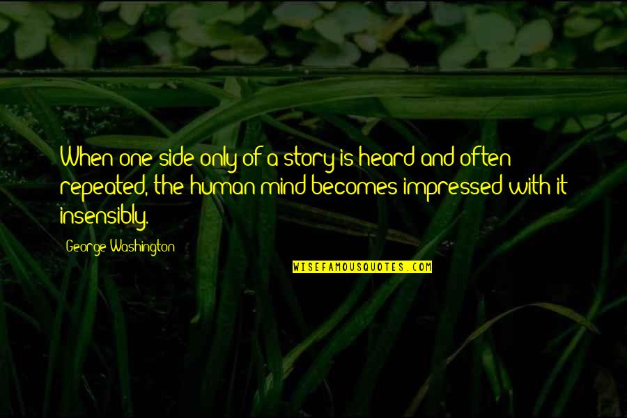2 Sides Of Story Quotes By George Washington: When one side only of a story is 2 Sides Of Story Quotes By George Washington: When one side only of a story is