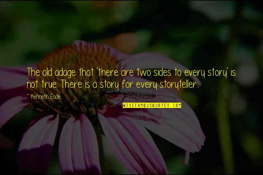 2 Sides Of Story Quotes By Kenneth Eade: The old adage that 'there are two sides 2 Sides Of Story Quotes By Kenneth Eade: The old adage that 'there are two sides