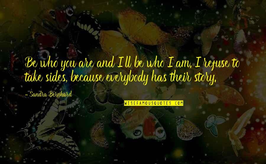 2 Sides Of Story Quotes By Sandra Bernhard: Be who you are and I'll be who 2 Sides Of Story Quotes By Sandra Bernhard: Be who you are and I'll be who