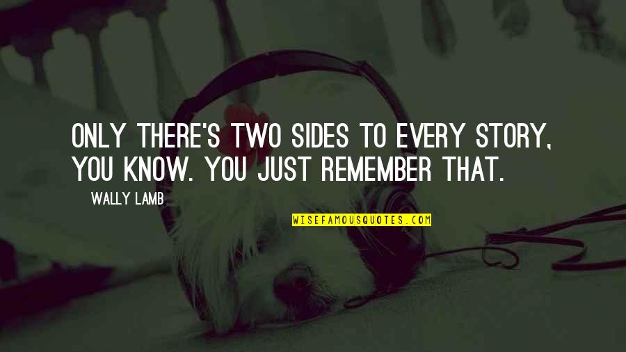 2 Sides Of Story Quotes By Wally Lamb: Only there's two sides to every story, you