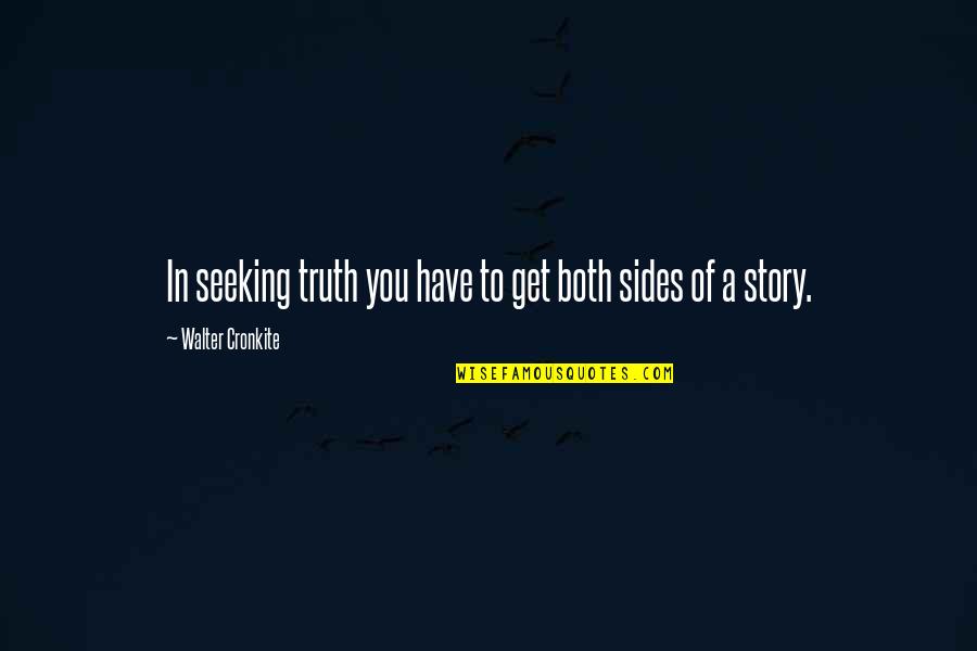 2 Sides Of Story Quotes By Walter Cronkite: In seeking truth you have to get both 2 Sides Of Story Quotes By Walter Cronkite: In seeking truth you have to get both