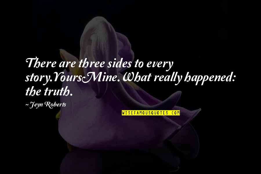 2 Sides Of The Story Quotes By Jeyn Roberts: There are three sides to every story.YoursMine.What really