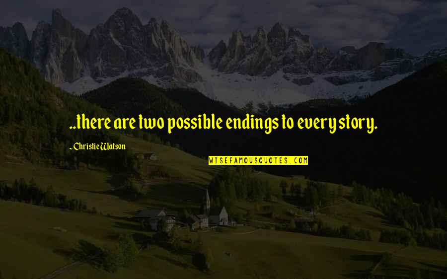 2 Sides Story Quotes By Christie Watson: ..there are two possible endings to every story.