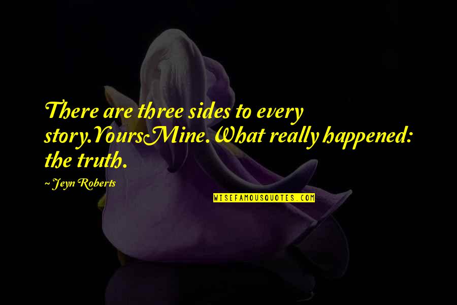 2 Sides Story Quotes By Jeyn Roberts: There are three sides to every story.YoursMine.What really