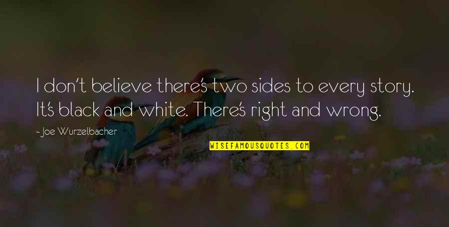 2 Sides Story Quotes By Joe Wurzelbacher: I don't believe there's two sides to every