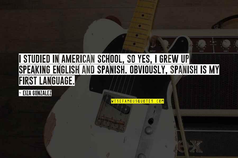 2 Speaking English Quotes By Eiza Gonzalez: I studied in American school, so yes, I