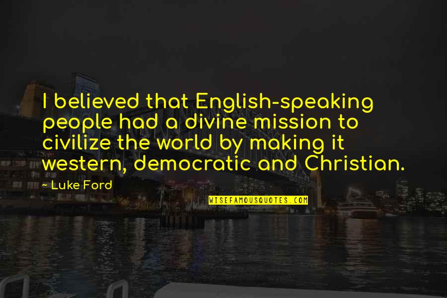 2 Speaking English Quotes By Luke Ford: I believed that English-speaking people had a divine 2 Speaking English Quotes By Luke Ford: I believed that English-speaking people had a divine