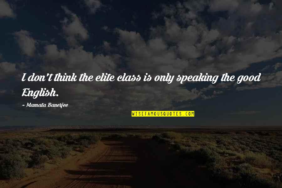 2 Speaking English Quotes By Mamata Banerjee: I don't think the elite class is only 2 Speaking English Quotes By Mamata Banerjee: I don't think the elite class is only