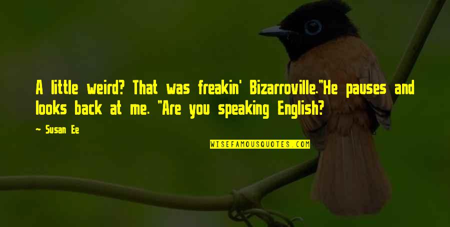 2 Speaking English Quotes By Susan Ee: A little weird? That was freakin' Bizarroville."He pauses