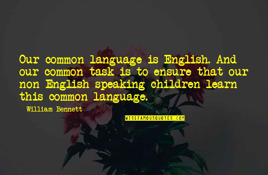 2 Speaking English Quotes By William Bennett: Our common language is English. And our common