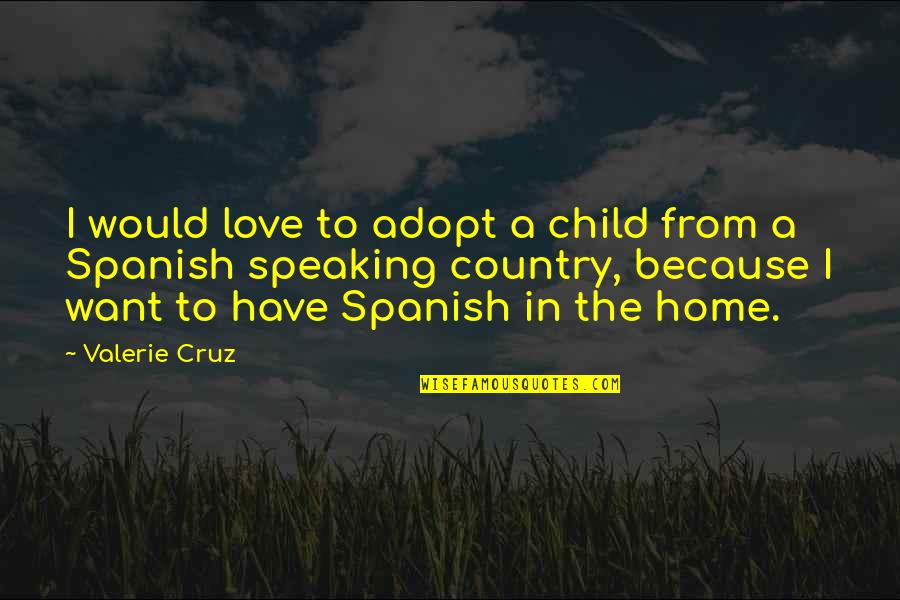 2 Speaking Spanish Quotes By Valerie Cruz: I would love to adopt a child from 2 Speaking Spanish Quotes By Valerie Cruz: I would love to adopt a child from