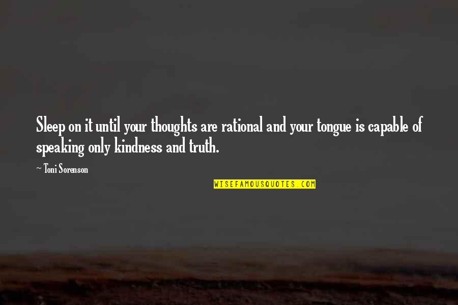 2 Speaking The Truth Quotes By Toni Sorenson: Sleep on it until your thoughts are rational 2 Speaking The Truth Quotes By Toni Sorenson: Sleep on it until your thoughts are rational