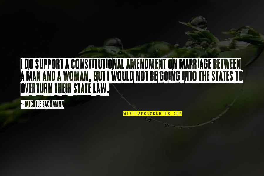 2 States Quotes By Michele Bachmann: I do support a constitutional amendment on marriage