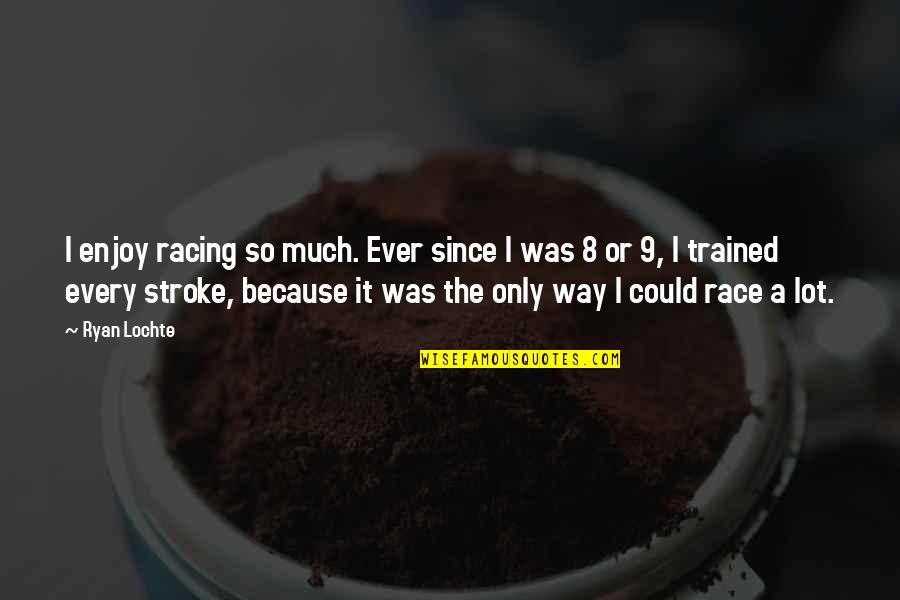 2 Stroke Vs 4 Stroke Quotes By Ryan Lochte: I enjoy racing so much. Ever since I