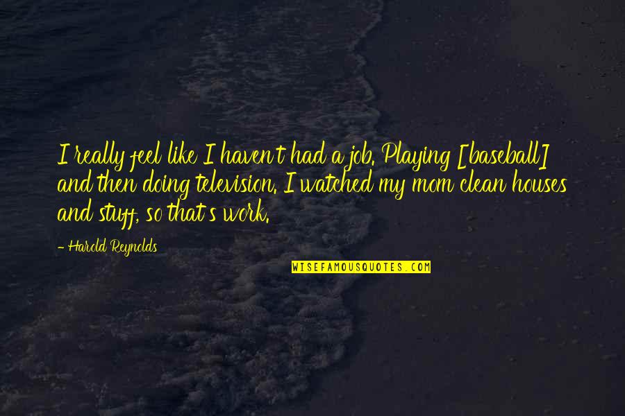 2 Thessalonians 1 Quotes By Harold Reynolds: I really feel like I haven't had a