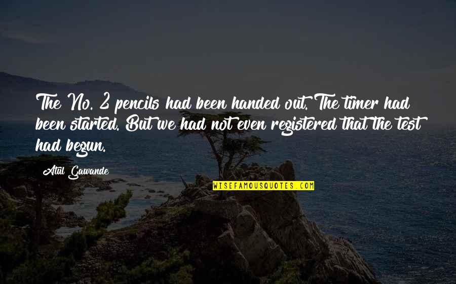 2 Timer Quotes By Atul Gawande: The No. 2 pencils had been handed out.